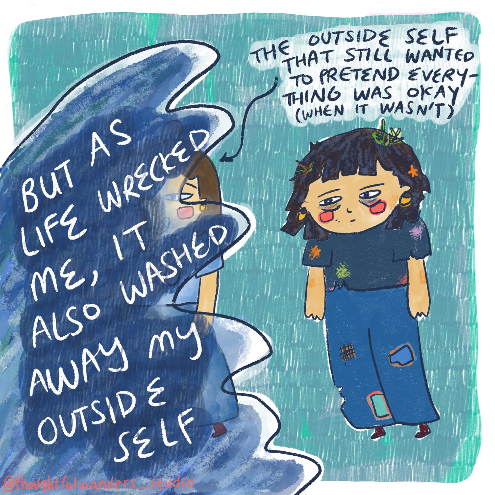 but as life wrecked me, it also washed away my outside self. the outside self that still wanted to pretend everything was okay (when it wasn't)